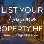 List Your Louisiana Property Here, Join Our Agent Alliance