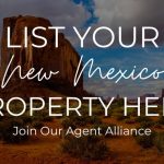 List Your New Mexico Property Here, Join Our Agent Alliance